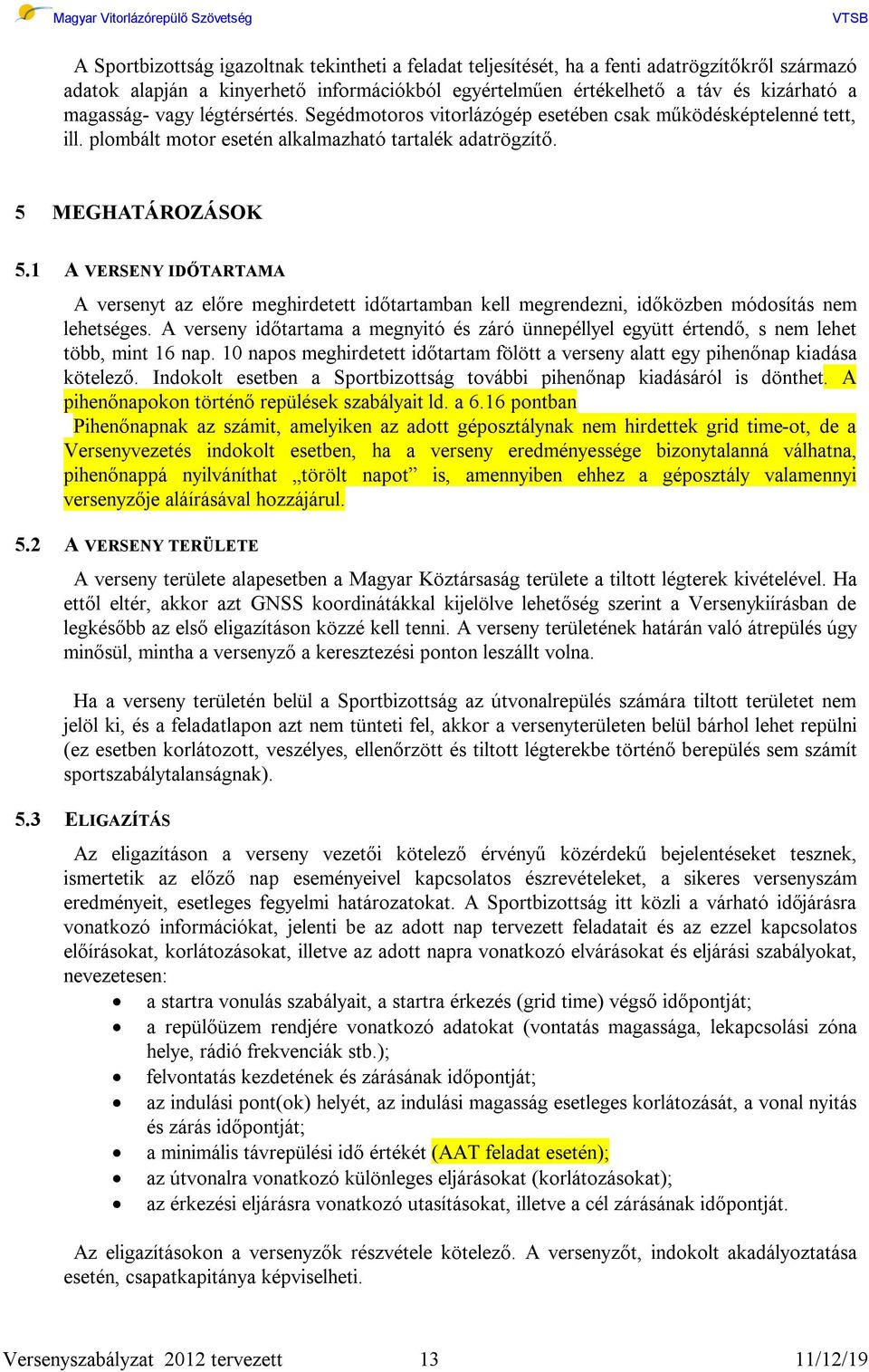 1 A VERSENY IDŐTARTAMA A versenyt az előre meghirdetett időtartamban kell megrendezni, időközben módosítás nem lehetséges.