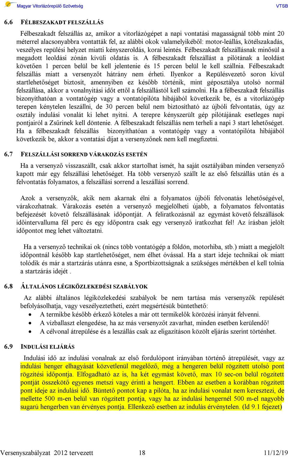 A félbeszakadt felszállást a pilótának a leoldást követően 1 percen belül be kell jelentenie és 15 percen belül le kell szállnia. Félbeszakadt felszállás miatt a versenyzőt hátrány nem érheti.