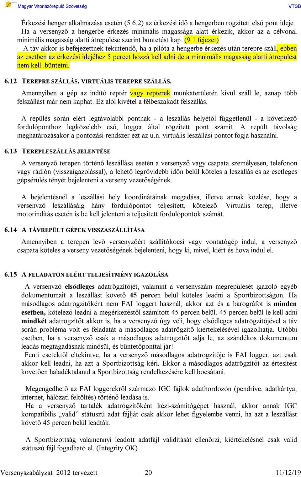 1 fejezet) A táv akkor is befejezettnek tekintendő, ha a pilóta a hengerbe érkezés után terepre száll, ebben az esetben az érkezési idejéhez 5 percet hozzá kell adni de a minnimális magasság alatti