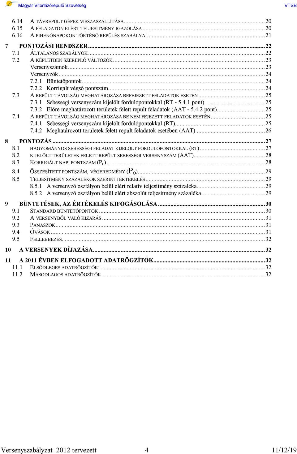 ..25 7.3.1 Sebességi versenyszám kijelölt fordulópontokkal (RT - 5.4.1 pont)...25 7.3.2 Előre meghatározott területek felett repült feladatok (AAT - 5.4.2 pont)...25 7.4 A REPÜLT TÁVOLSÁG MEGHATÁROZÁSA BE NEM FEJEZETT FELADATOK ESETÉN.