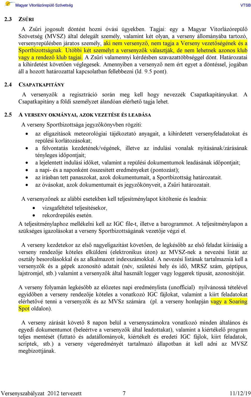 Verseny vezetőségének és a Sportbizottságnak. Utóbbi két személyt a versenyzők választják, de nem lehetnek azonos klub vagy a rendező klub tagjai. A Zsűri valamennyi kérdésben szavazattöbbséggel dönt.