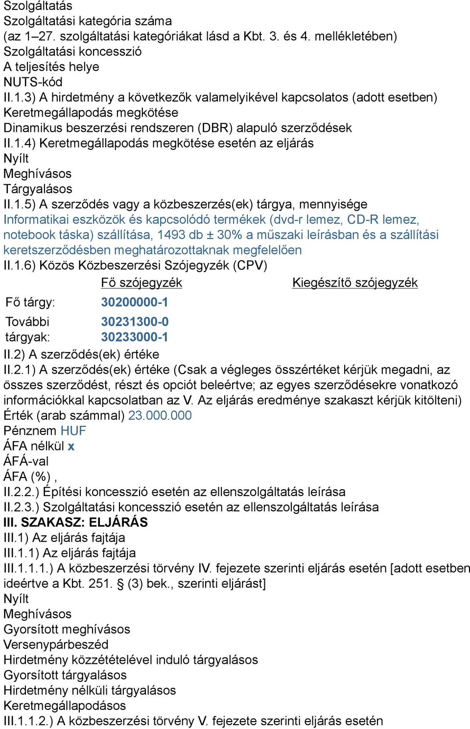 3) A hirdetmény a következők valamelyikével kapcsolatos (adott esetben) Keretmegállapodás megkötése Dinamikus beszerzési rendszeren (DBR) alapuló szerződések II.1.