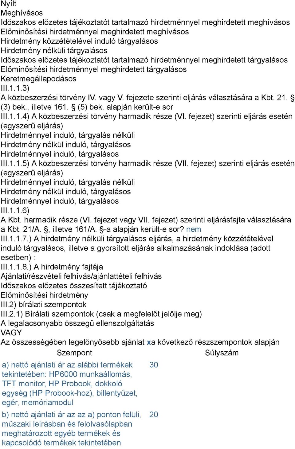 1.3) A közbeszerzési törvény IV. vagy V. fejezete szerinti eljárás választására a Kbt. 21. (3) bek., illetve 161. (5) bek. alapján került-e sor III.1.1.4) A közbeszerzési törvény harmadik része (VI.