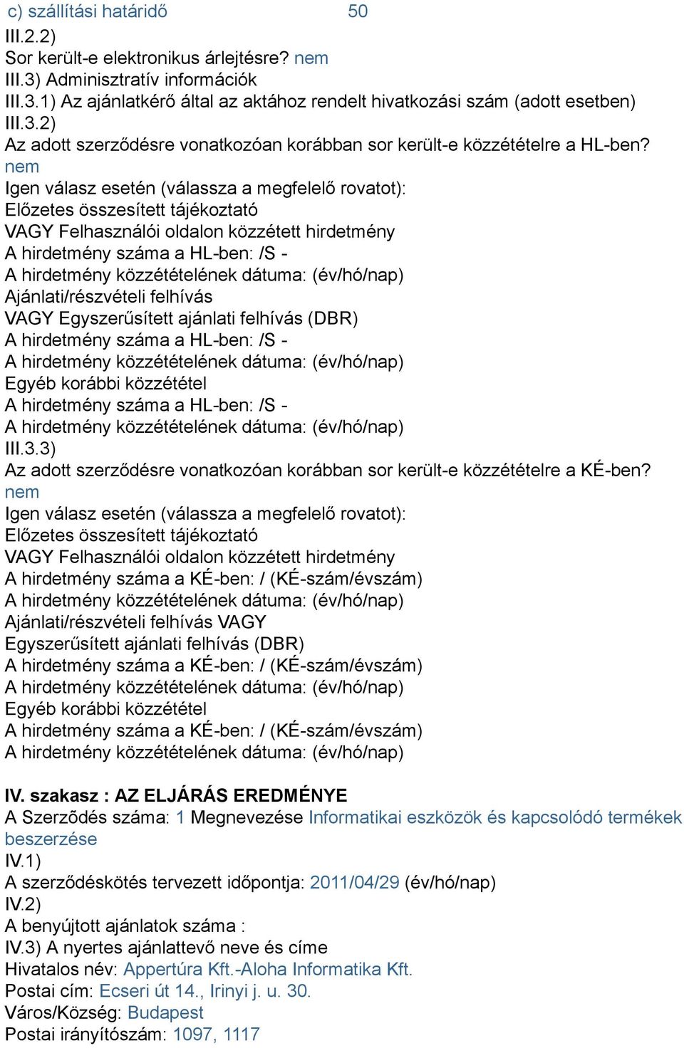 VAGY Egyszerűsített ajánlati felhívás (DBR) A hirdetmény száma a HL-ben: /S - Egyéb korábbi közzététel A hirdetmény száma a HL-ben: /S - III.3.