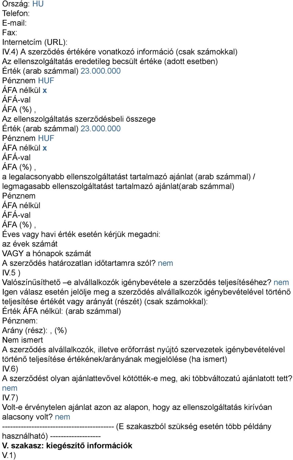 000 Pénznem HUF ÁFA nélkül x Az ellenszolgáltatás szerződésbeli összege Érték (arab számmal) 23.000.000 Pénznem HUF ÁFA nélkül x a legalacsonyabb ellenszolgáltatást tartalmazó ajánlat (arab számmal)