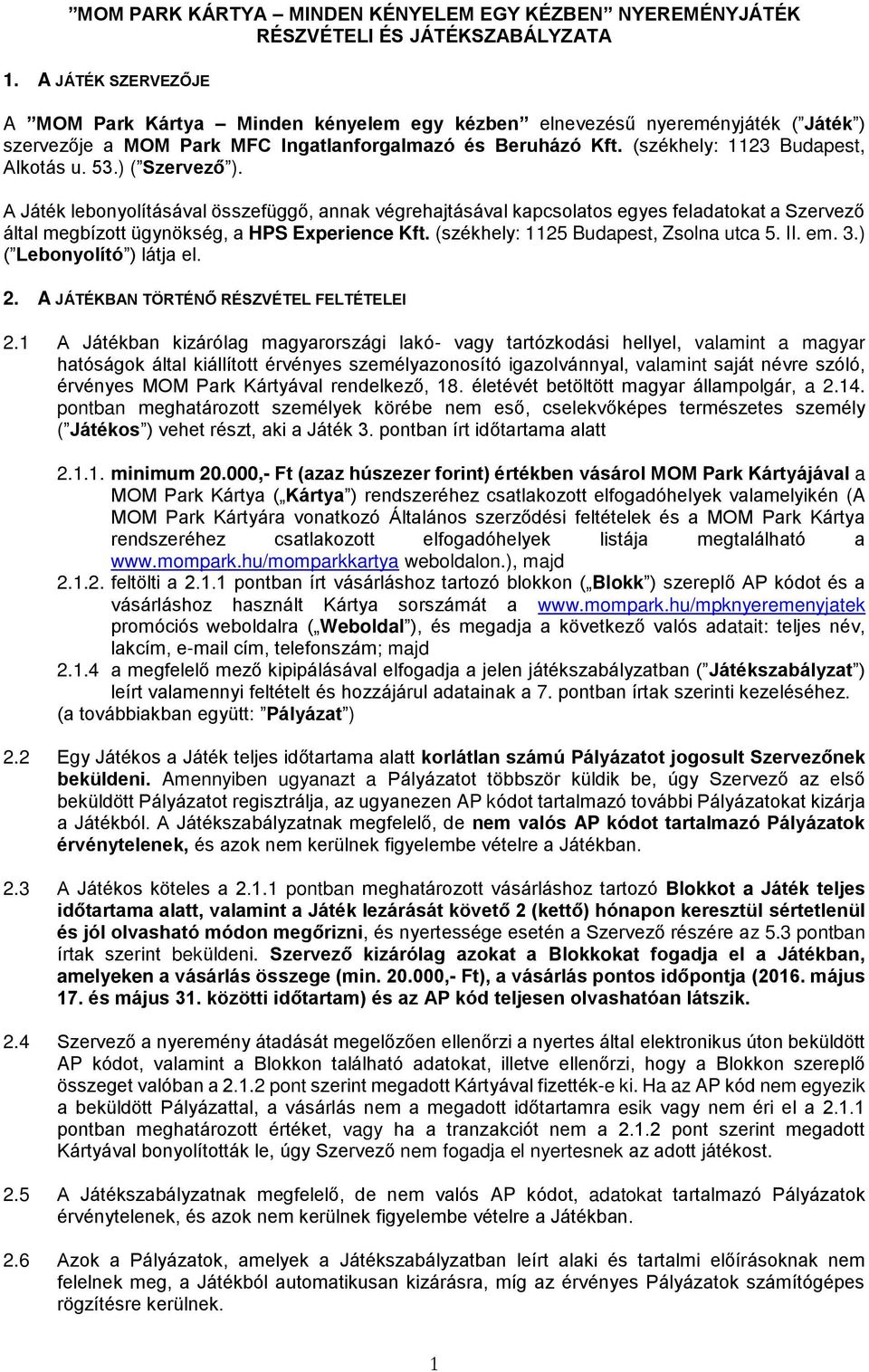 53.) ( Szervező ). A Játék lebonyolításával összefüggő, annak végrehajtásával kapcsolatos egyes feladatokat a Szervező által megbízott ügynökség, a HPS Experience Kft.