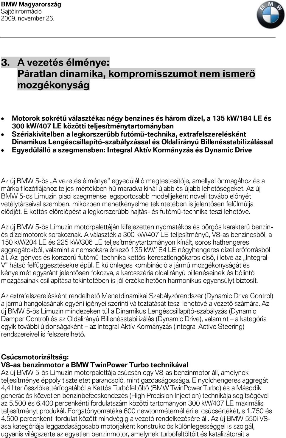 szegmensben: Integral Aktív Kormányzás és Dynamic Drive Az új BMW 5-ös A vezetés élménye egyedülálló megtestesítője, amellyel önmagához és a márka filozófiájához teljes mértékben hű maradva kínál