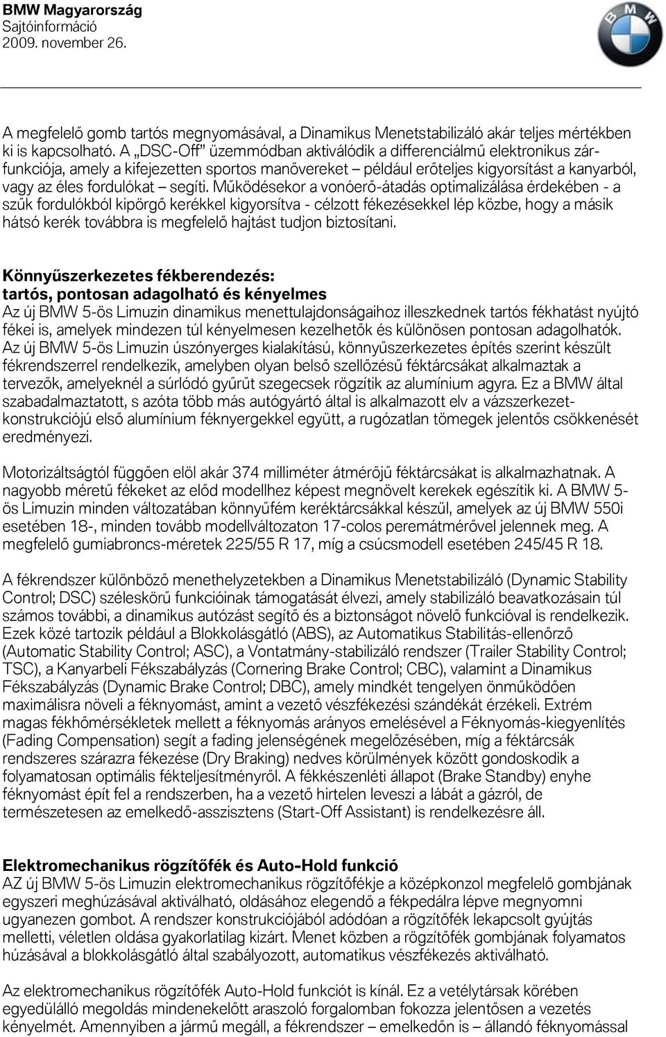 Működésekor a vonóerő-átadás optimalizálása érdekében - a szűk fordulókból kipörgő kerékkel kigyorsítva - célzott fékezésekkel lép közbe, hogy a másik hátsó kerék továbbra is megfelelő hajtást tudjon