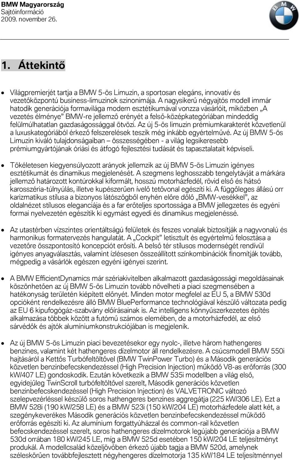 felülmúlhatatlan gazdaságossággal ötvözi. Az új 5-ös limuzin prémiumkarakterét közvetlenül a luxuskategóriából érkező felszerelések teszik még inkább egyértelművé.