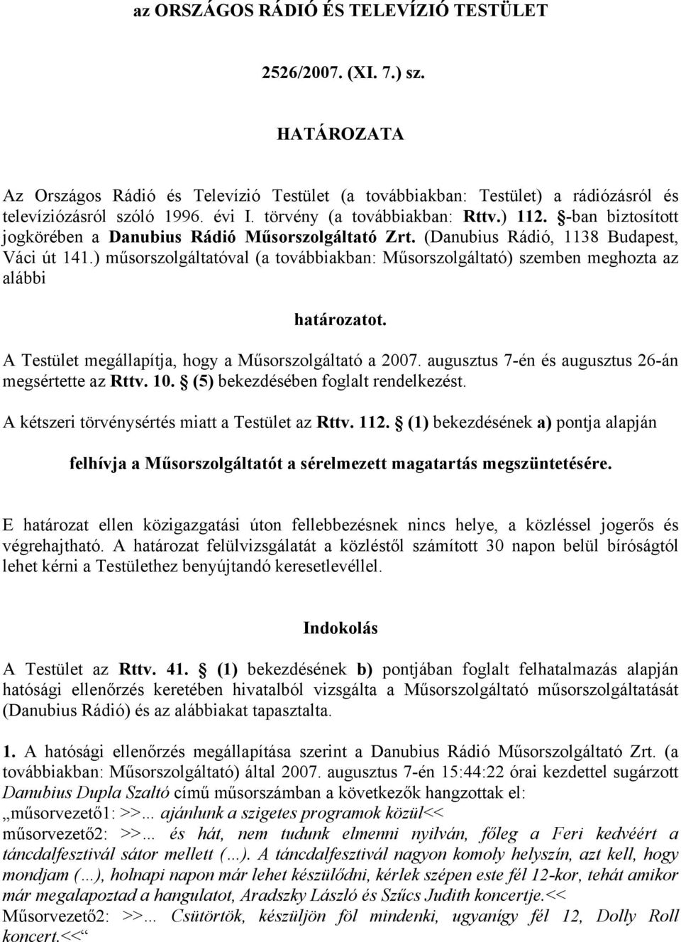 ) műsorszolgáltatóval (a továbbiakban: Műsorszolgáltató) szemben meghozta az alábbi határozatot. A Testület megállapítja, hogy a Műsorszolgáltató a 2007.