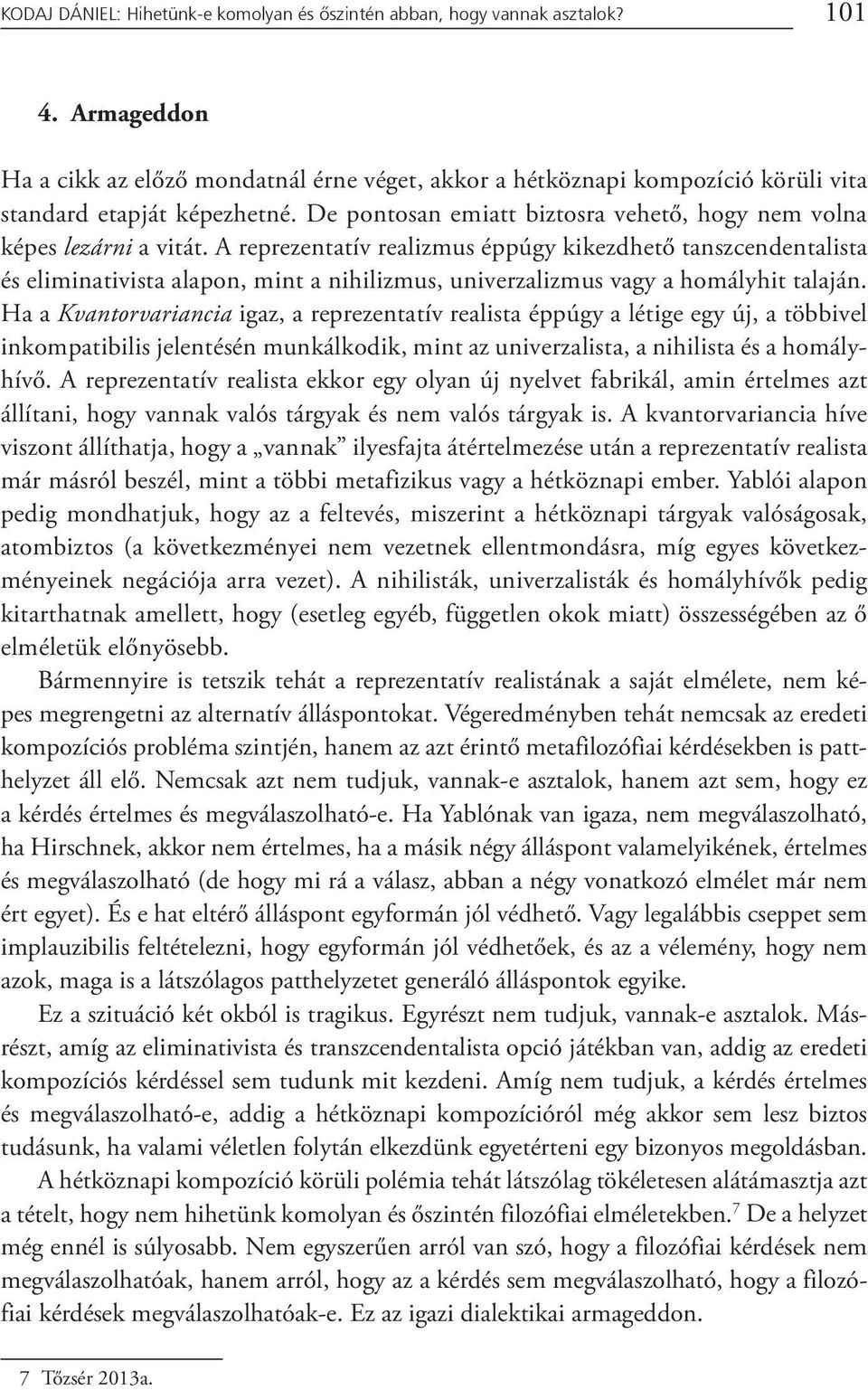 A reprezentatív realizmus éppúgy kikezdhető tanszcendentalista és eliminativista alapon, mint a nihilizmus, univerzalizmus vagy a homályhit talaján.