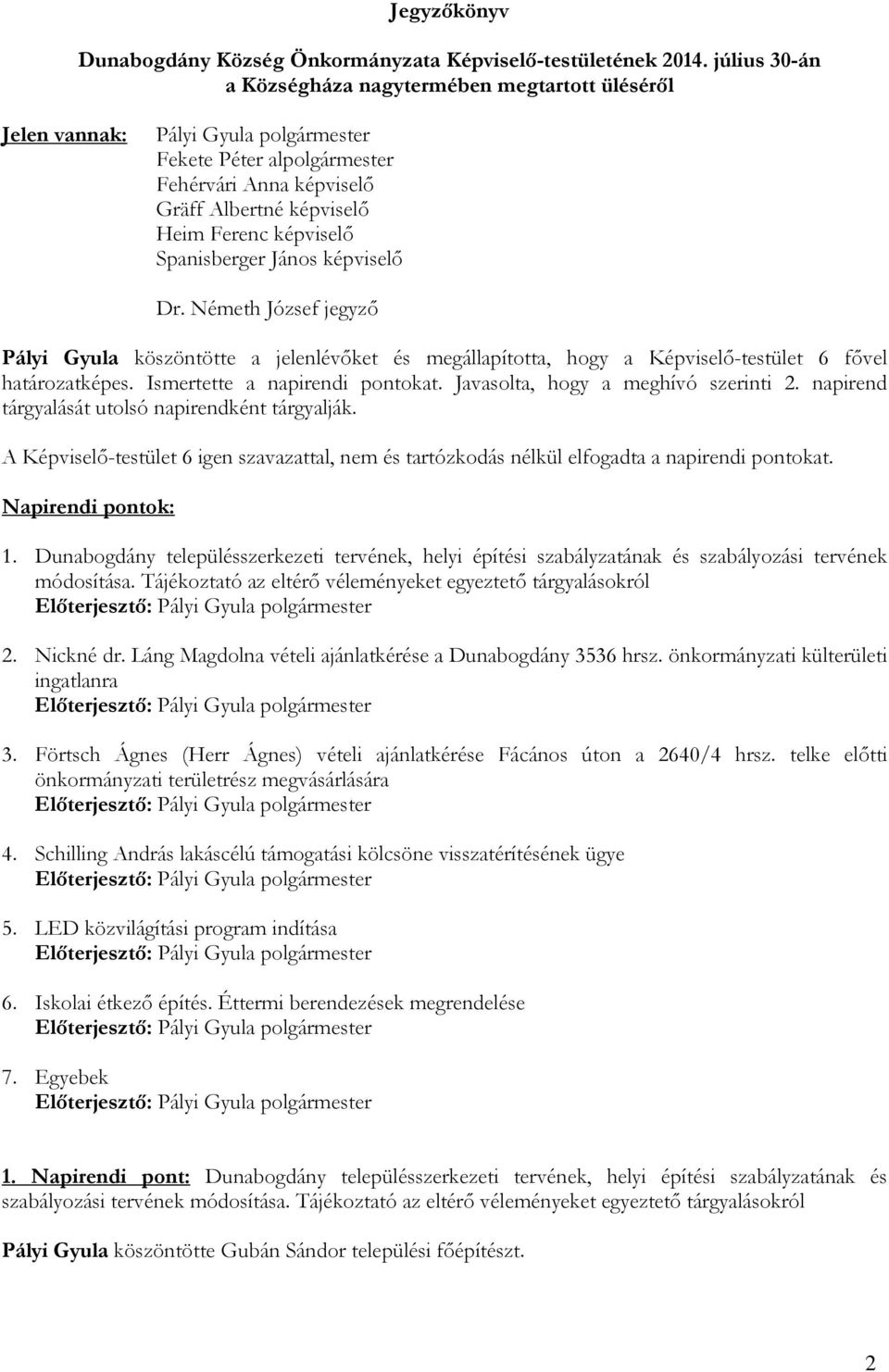 Spanisberger János képviselő Dr. Németh József jegyző Pályi Gyula köszöntötte a jelenlévőket és megállapította, hogy a Képviselő-testület 6 fővel határozatképes. Ismertette a napirendi pontokat.