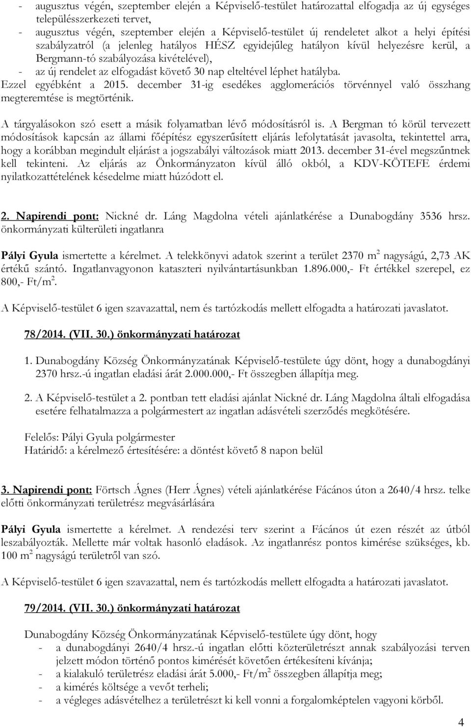 elteltével léphet hatályba. Ezzel egyébként a 2015. december 31-ig esedékes agglomerációs törvénnyel való összhang megteremtése is megtörténik.