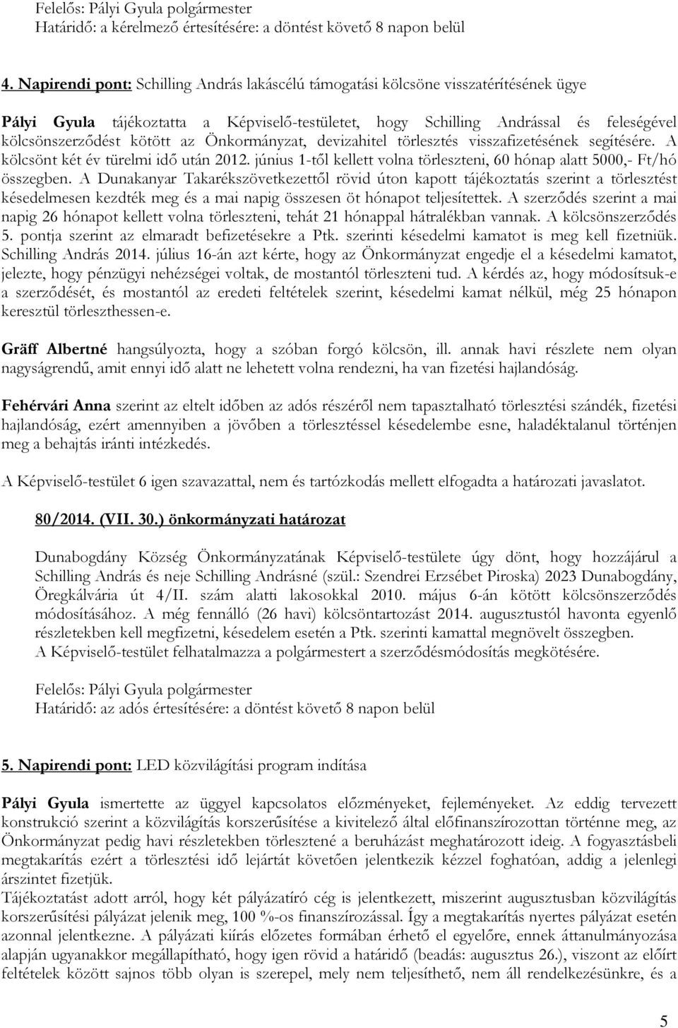 az Önkormányzat, devizahitel törlesztés visszafizetésének segítésére. A kölcsönt két év türelmi idő után 2012. június 1-től kellett volna törleszteni, 60 hónap alatt 5000,- Ft/hó összegben.