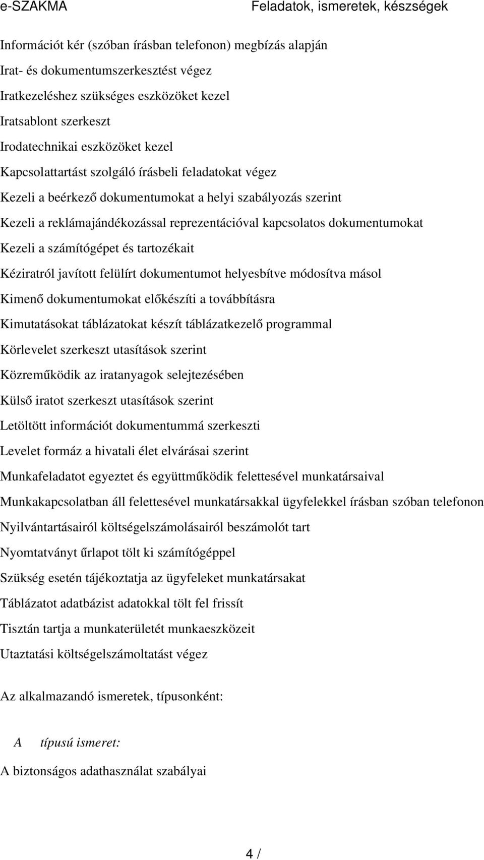 kapcsolatos dokumentumokat Kezeli a számítógépet és tartozékait Kéziratról javított felülírt dokumentumot helyesbítve módosítva másol Kimen ő dokumentumokat előkészíti a továbbításra Kimutatásokat