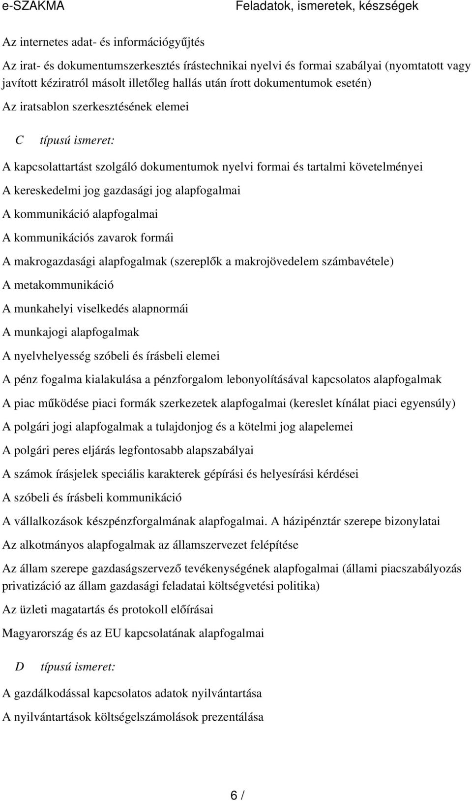 jog gazdasági jog alapfogalmai A kommunikáció alapfogalmai A kommunikációs zavarok formái A makrogazdasági alapfogalmak (szereplők a makrojövedelem számbavétele) A metakommunikáció A munkahelyi