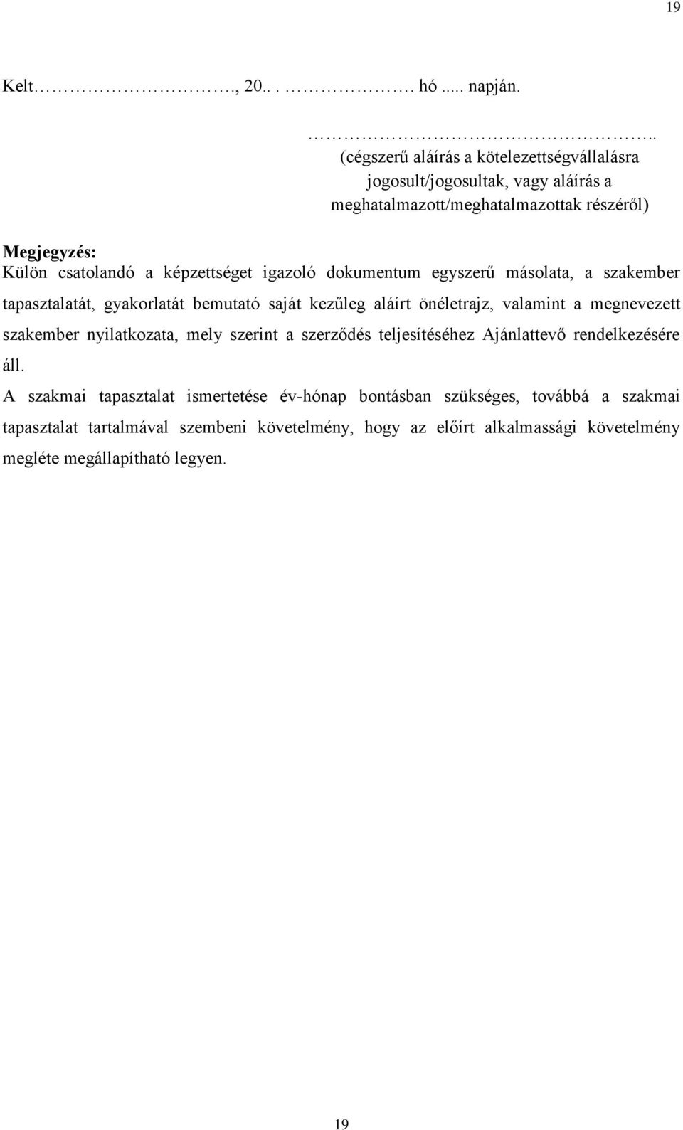 képzettséget igazoló dokumentum egyszerű másolata, a szakember tapasztalatát, gyakorlatát bemutató saját kezűleg aláírt önéletrajz, valamint a megnevezett