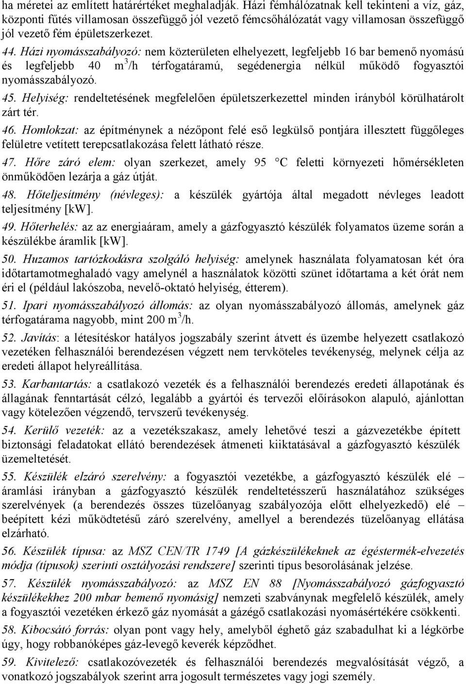 Házi nyomásszabályozó: nem közterületen elhelyezett, legfeljebb 16 bar bemenő nyomású és legfeljebb 40 m 3 /h térfogatáramú, segédenergia nélkül működő fogyasztói nyomásszabályozó. 45.