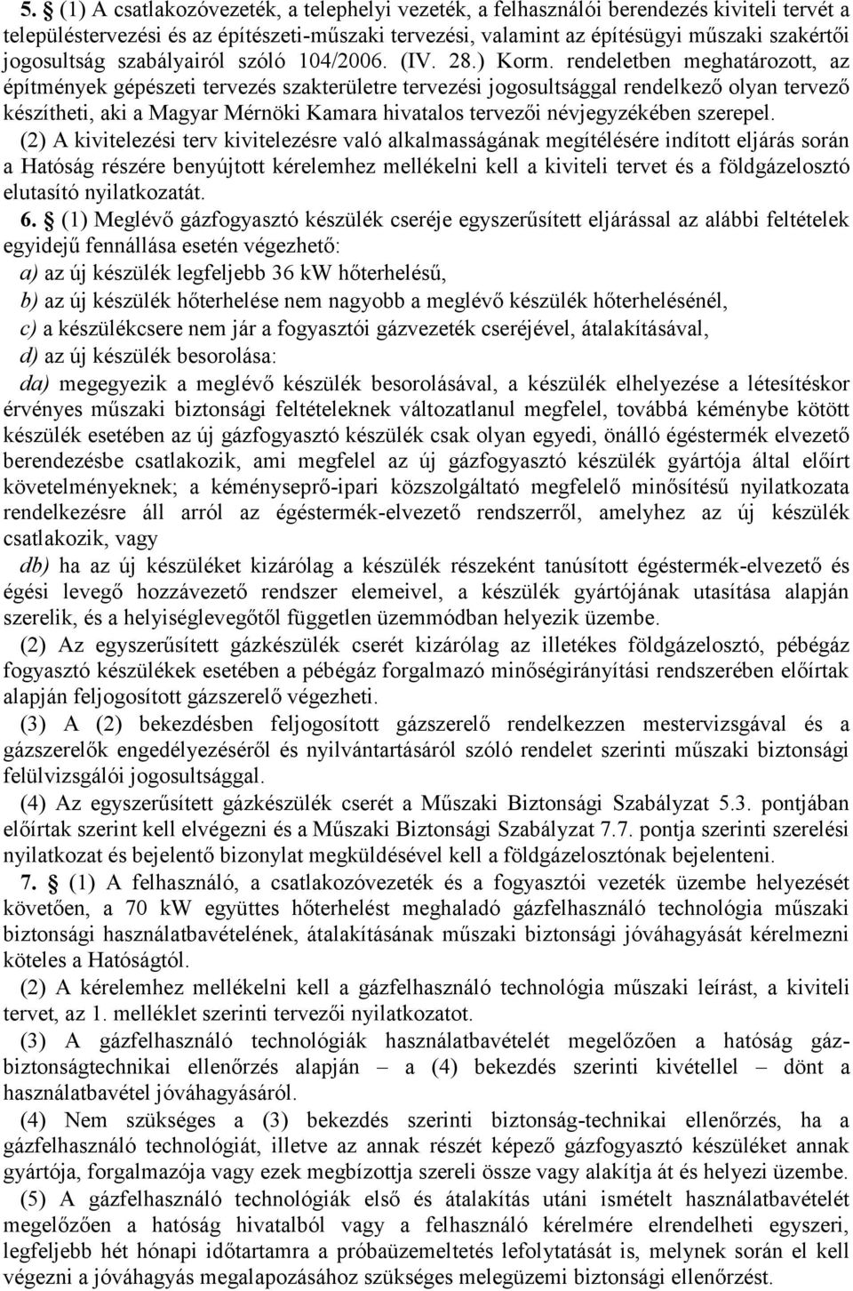 rendeletben meghatározott, az építmények gépészeti tervezés szakterületre tervezési jogosultsággal rendelkező olyan tervező készítheti, aki a Magyar Mérnöki Kamara hivatalos tervezői névjegyzékében