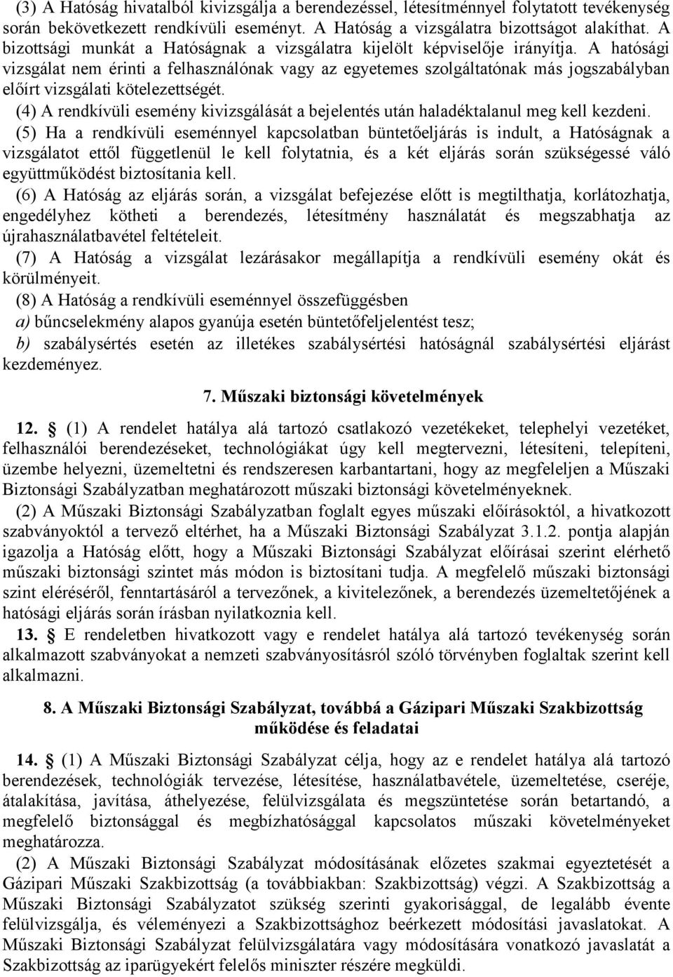 A hatósági vizsgálat nem érinti a felhasználónak vagy az egyetemes szolgáltatónak más jogszabályban előírt vizsgálati kötelezettségét.