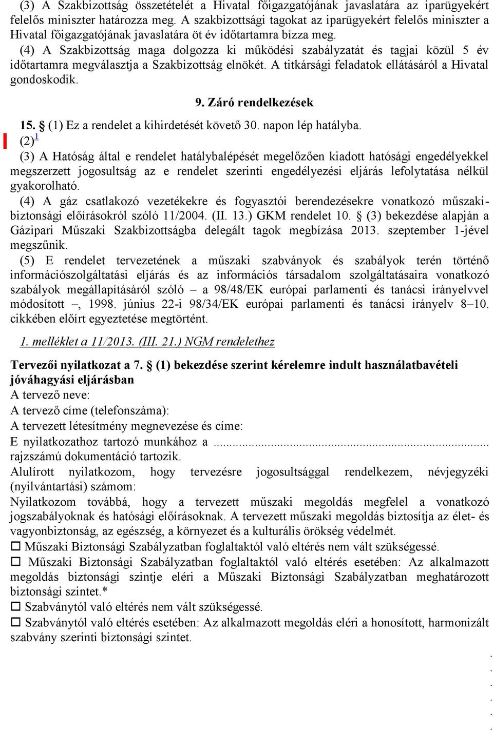 (4) A Szakbizottság maga dolgozza ki működési szabályzatát és tagjai közül 5 év időtartamra megválasztja a Szakbizottság elnökét. A titkársági feladatok ellátásáról a Hivatal gondoskodik. 9.