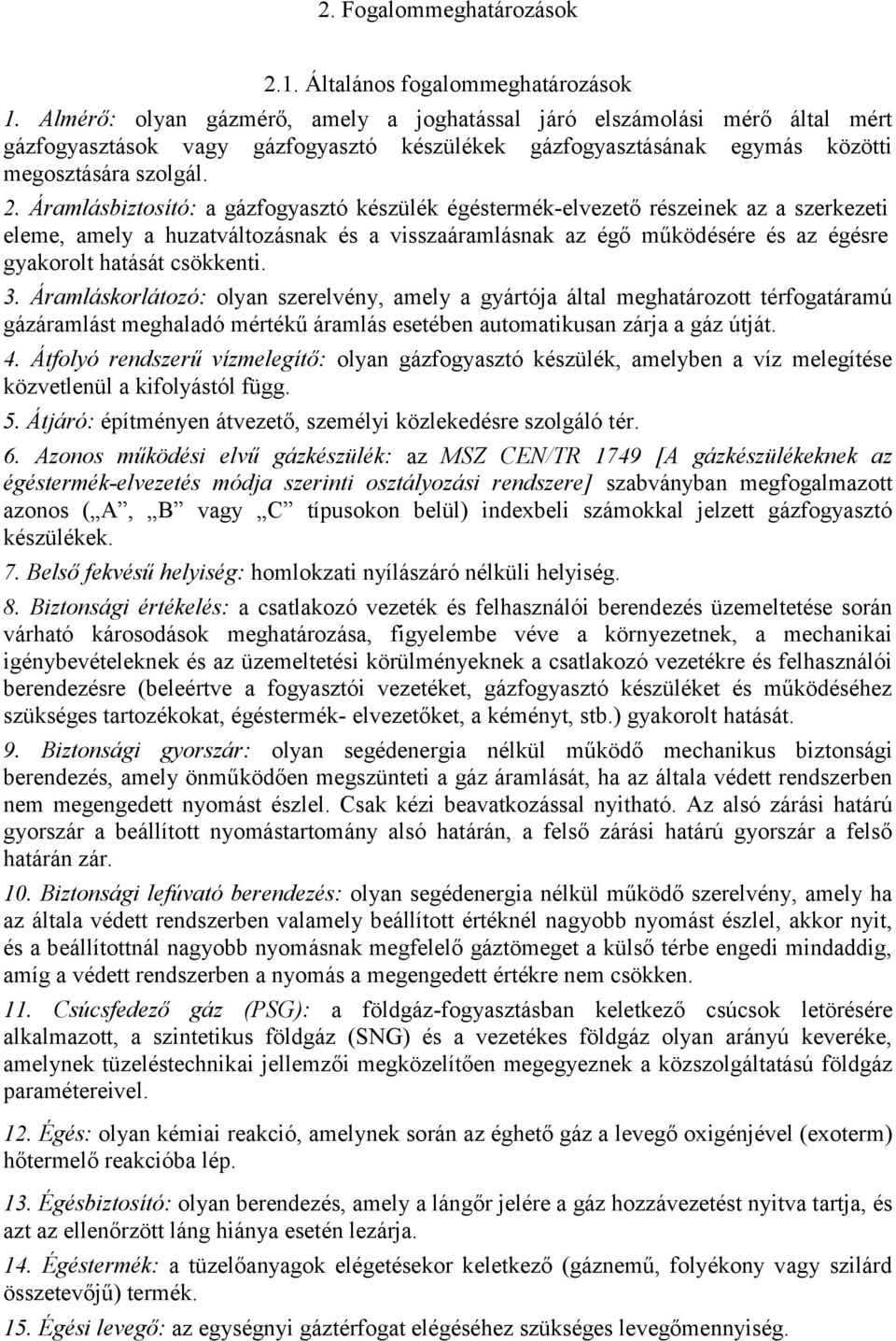 Áramlásbiztosító: a gázfogyasztó készülék égéstermék-elvezető részeinek az a szerkezeti eleme, amely a huzatváltozásnak és a visszaáramlásnak az égő működésére és az égésre gyakorolt hatását