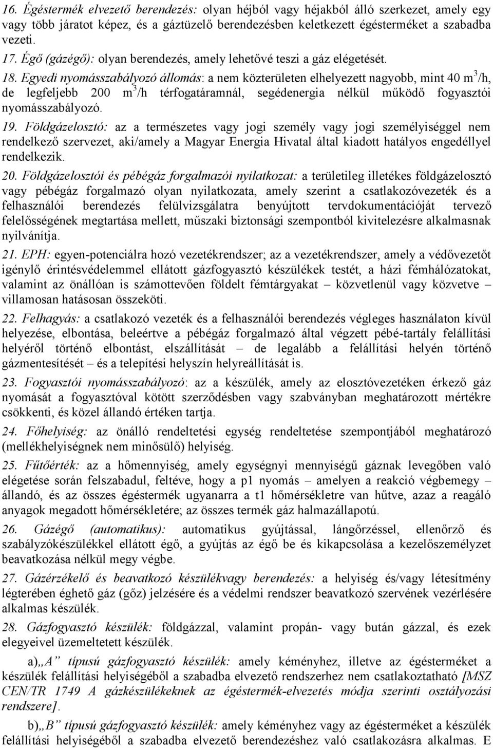 Egyedi nyomásszabályozó állomás: a nem közterületen elhelyezett nagyobb, mint 40 m 3 /h, de legfeljebb 200 m 3 /h térfogatáramnál, segédenergia nélkül működő fogyasztói nyomásszabályozó. 19.