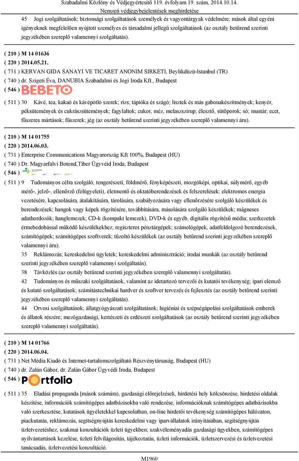 ) M 14 01636 ( 220 ) 2014.05.21. ( 731 ) KERVAN GIDA SANAYI VE TICARET ANONIM SIRKETI, Beylikdüzü-Istanbul (TR) ( 740 ) dr. Szigeti Éva, DANUBIA Szabadalmi és Jogi Iroda Kft.