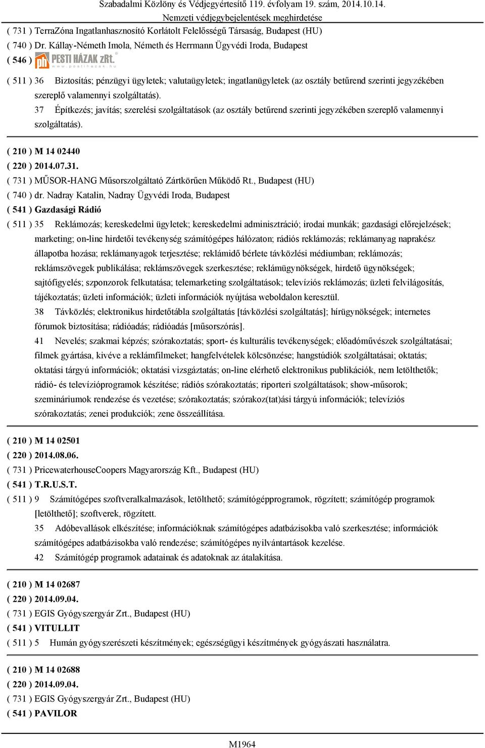 valamennyi szolgáltatás). 37 Építkezés; javítás; szerelési szolgáltatások (az osztály betűrend szerinti jegyzékében szereplő valamennyi szolgáltatás). ( 210 ) M 14 02440 ( 220 ) 2014.07.31.