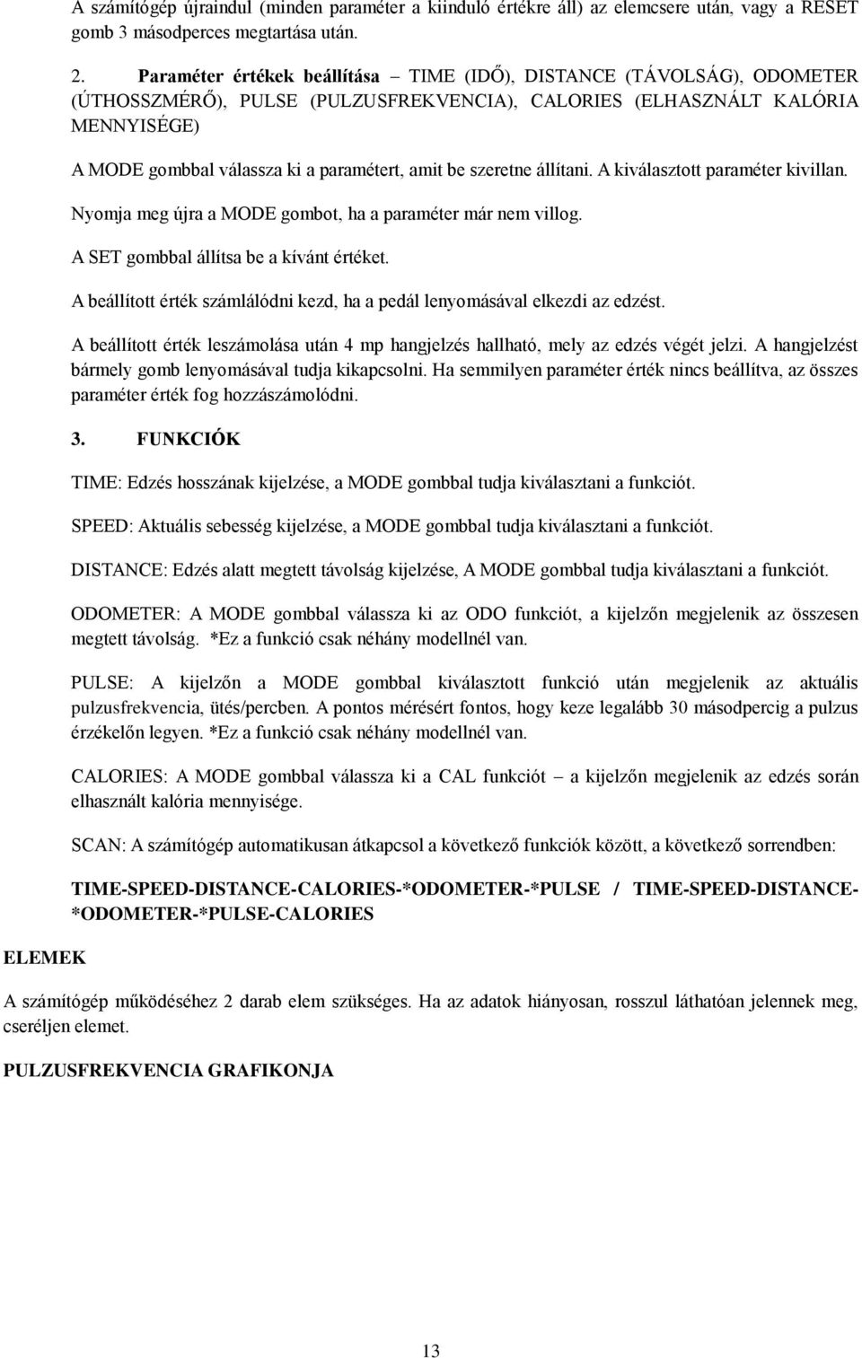 be szeretne állítani. A kiválasztott paraméter kivillan. Nyomja meg újra a MODE gombot, ha a paraméter már nem villog. A SET gombbal állítsa be a kívánt értéket.