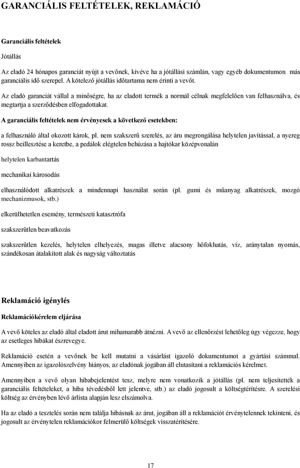 A garanciális feltételek nem érvényesek a következő esetekben: a felhasználó által okozott károk, pl.