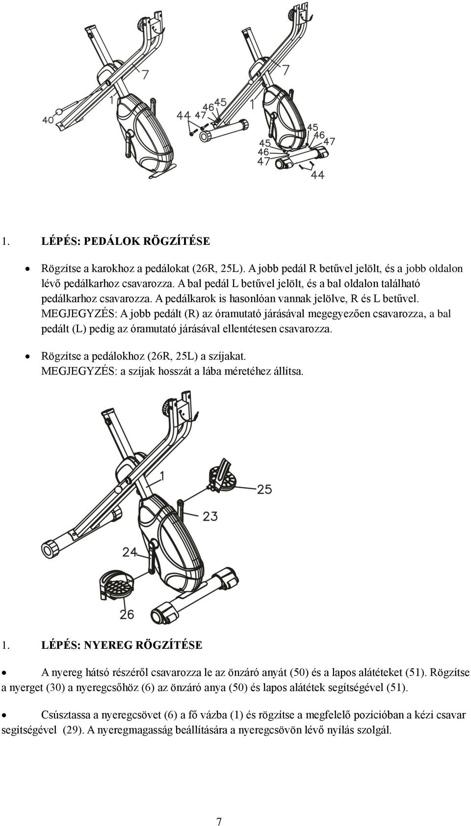 MEGJEGYZÉS: A jobb pedált (R) az óramutató járásával megegyezően csavarozza, a bal pedált (L) pedig az óramutató járásával ellentétesen csavarozza. Rögzítse a pedálokhoz (26R, 25L) a szíjakat.