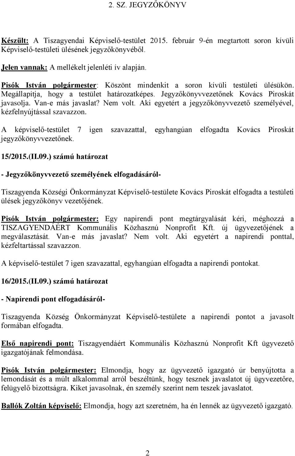Nem volt. Aki egyetért a jegyzőkönyvvezető személyével, kézfelnyújtással szavazzon. A képviselő-testület 7 igen szavazattal, egyhangúan elfogadta Kovács Piroskát jegyzőkönyvvezetőnek. 15/2015.(II.09.