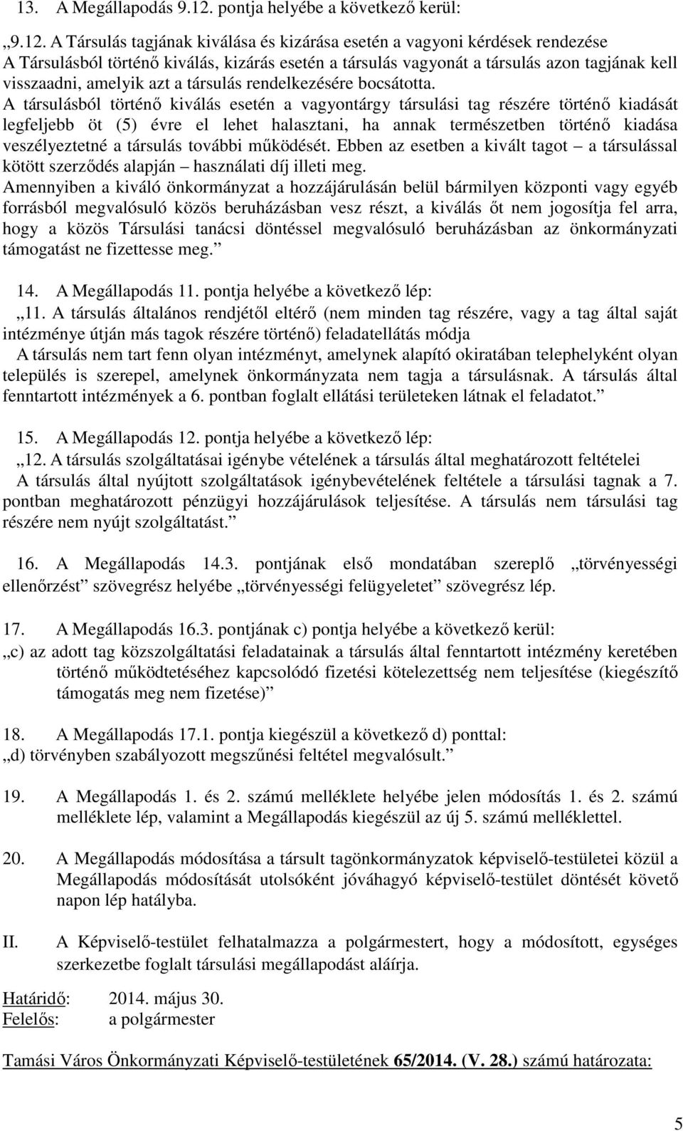 A Társulás tagjának kiválása és kizárása esetén a vagyoni kérdések rendezése A Társulásból történő kiválás, kizárás esetén a társulás vagyonát a társulás azon tagjának kell visszaadni, amelyik azt a