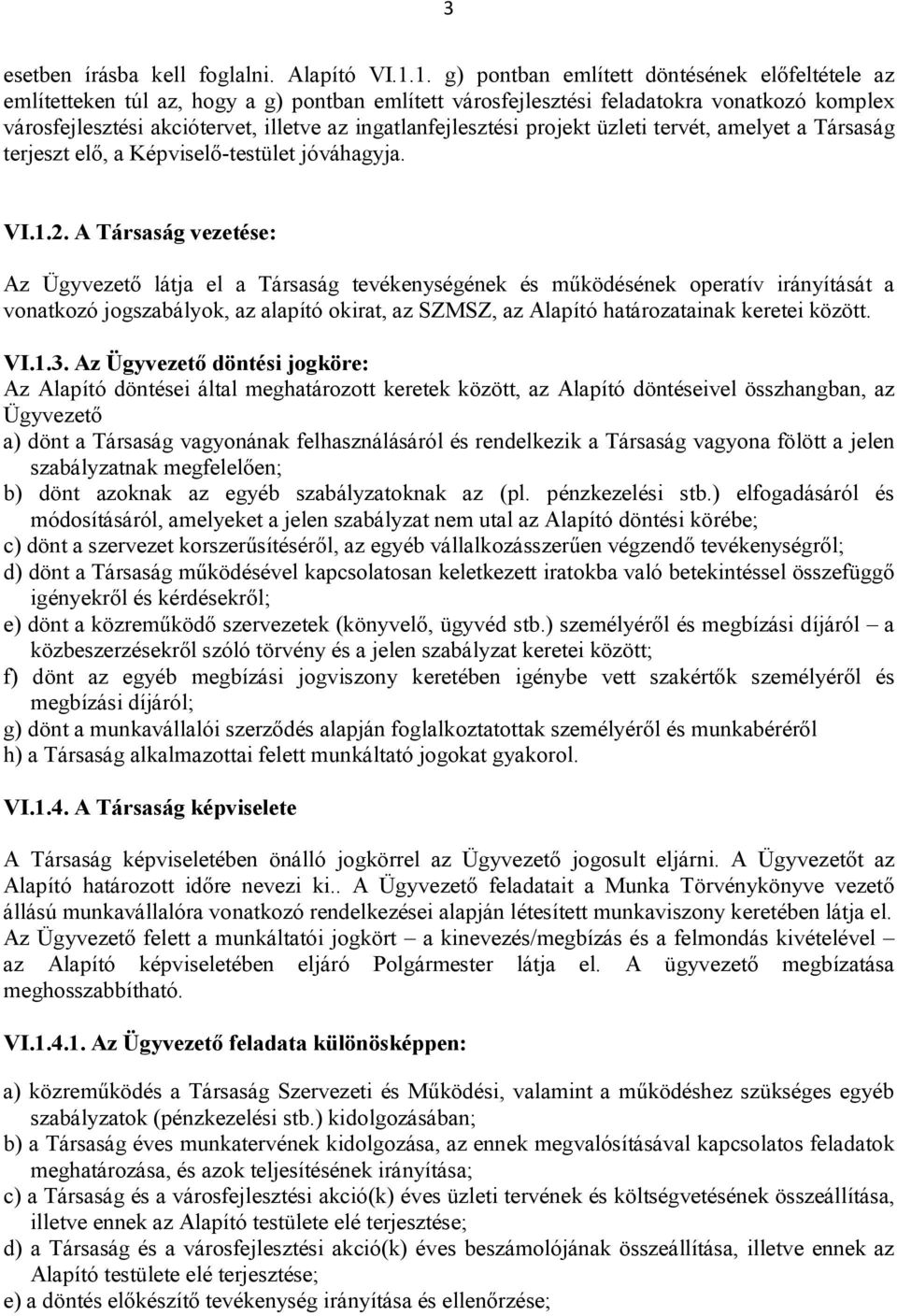 ingatlanfejlesztési projekt üzleti tervét, amelyet a Társaság terjeszt elő, a Képviselő-testület jóváhagyja. VI.1.2.