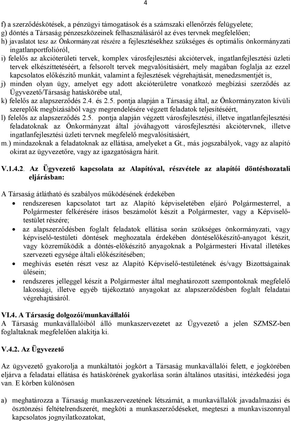 tervek elkészíttetéséért, a felsorolt tervek megvalósításáért, mely magában foglalja az ezzel kapcsolatos előkészítő munkát, valamint a fejlesztések végrehajtását, menedzsmentjét is, j) minden olyan