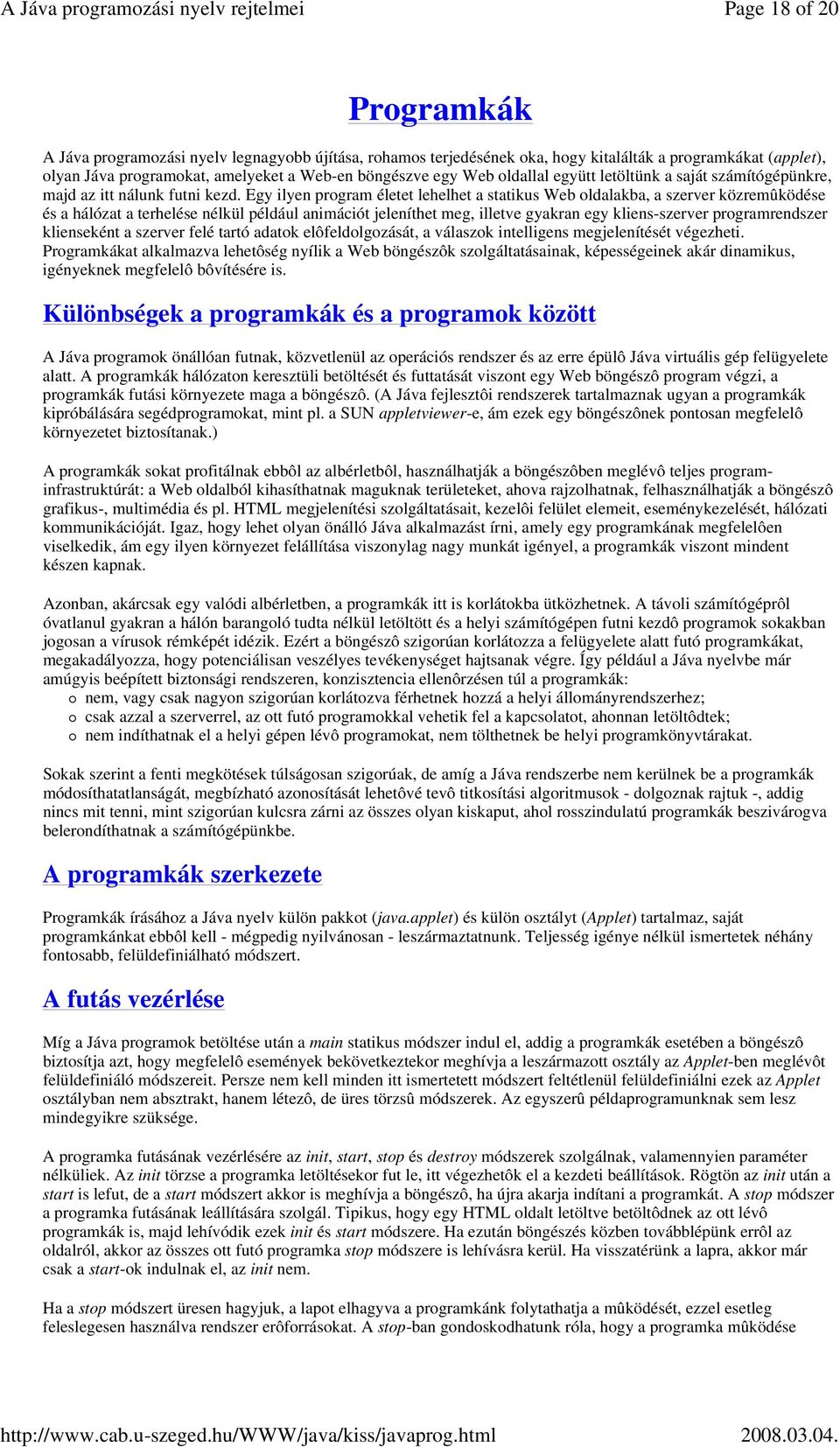 Egy ilyen program életet lehelhet a statikus Web oldalakba, a szerver közremûködése és a hálózat a terhelése nélkül például animációt jeleníthet meg, illetve gyakran egy kliens-szerver