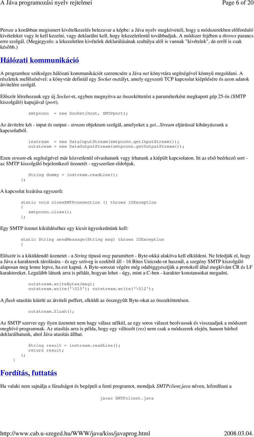 ) Hálózati kommunikáció A programhoz szükséges hálózati kommunikációt szerencsére a Jáva net könyvtára segítségével könnyû megoldani.