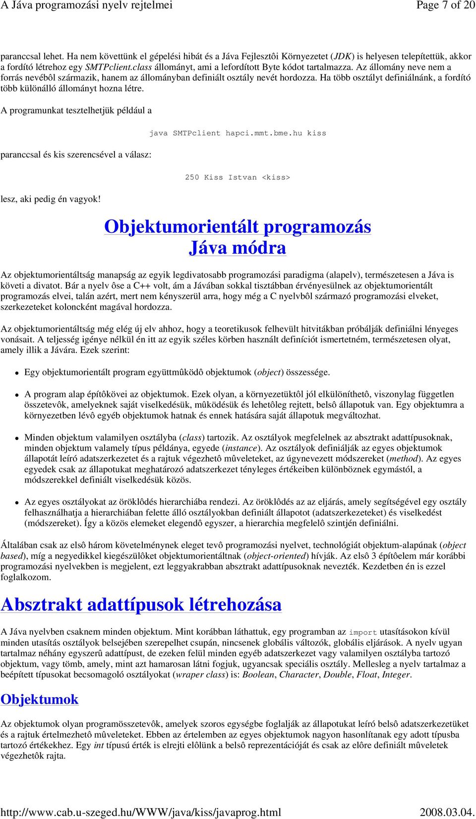 Ha több osztályt definiálnánk, a fordító több különálló állományt hozna létre. A programunkat tesztelhetjük például a paranccsal és kis szerencsével a válasz: lesz, aki pedig én vagyok!