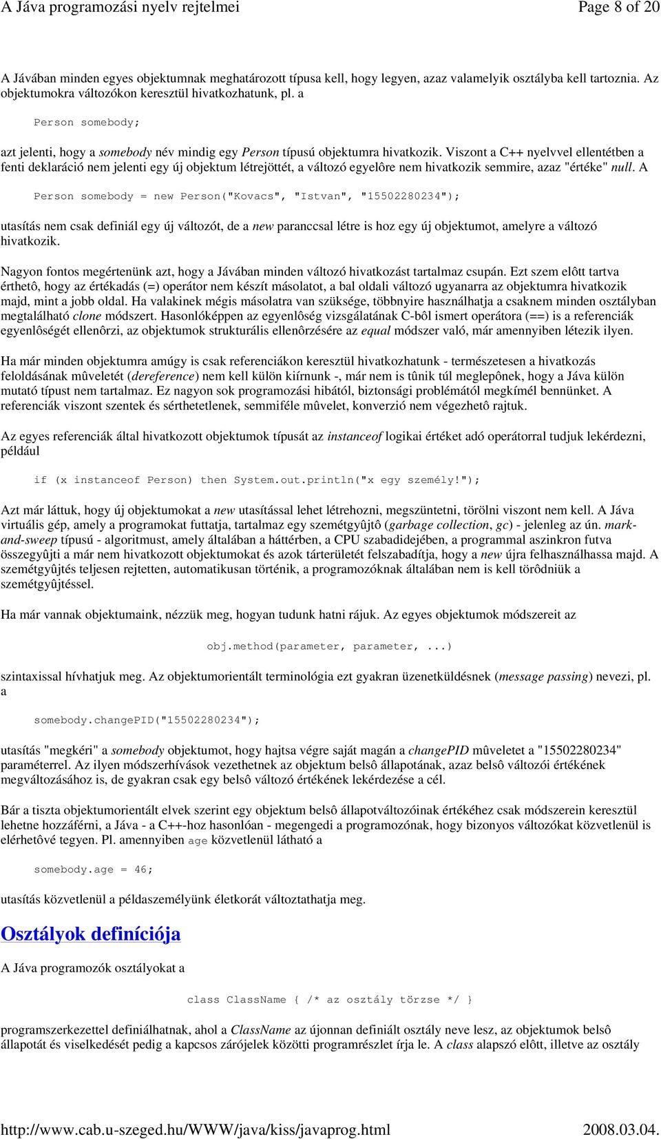 Viszont a C++ nyelvvel ellentétben a fenti deklaráció nem jelenti egy új objektum létrejöttét, a változó egyelôre nem hivatkozik semmire, azaz "értéke" null.