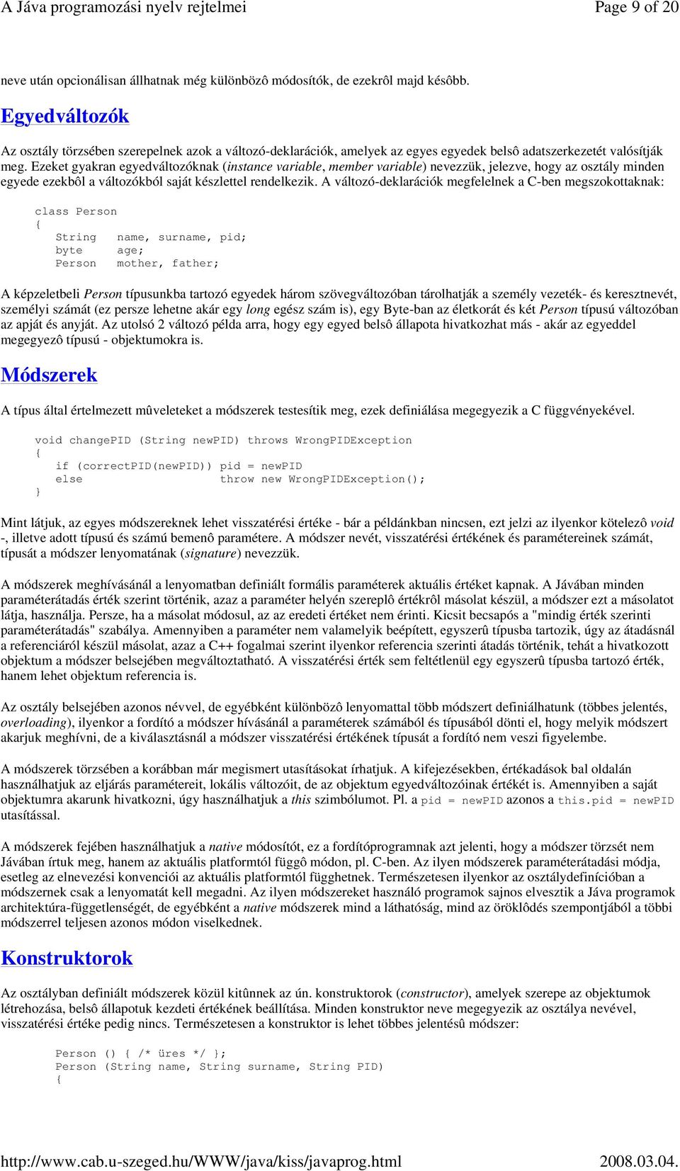 Ezeket gyakran egyedváltozóknak (instance variable, member variable) nevezzük, jelezve, hogy az osztály minden egyede ezekbôl a változókból saját készlettel rendelkezik.