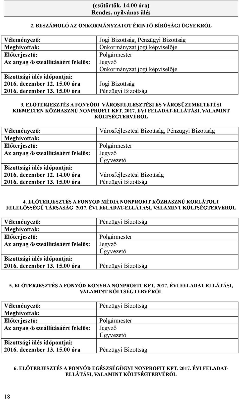 15.00 óra, 4. ELŐTERJESZTÉS A FONYÓD MÉDIA NONPROFIT KÖZHASZNÚ KORLÁTOLT FELELŐSSÉGŰ TÁRSASÁG 2017. ÉVI FELADAT-ELLÁTÁSI, VALAMINT KÖLTSÉGTERVÉRŐL 2016. december 13. 15.00 óra 5.