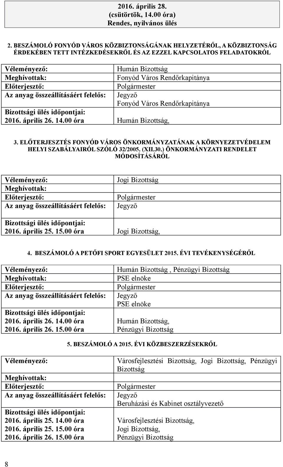 április 26. 14.00 óra, 3. ELŐTERJESZTÉS FONYÓD VÁROS ÖNKORMÁNYZATÁNAK A KÖRNYEZETVÉDELEM HELYI SZABÁLYAIRÓL SZÓLÓ 32/2005. (XII.30.) ÖNKORMÁNYZATI RENDELET MÓDOSÍTÁSÁRÓL 2016. április 25. 15.