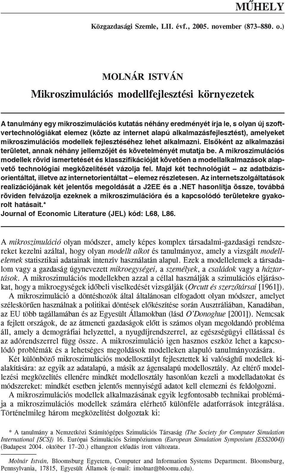 alkalmazásfejlesztést), amelyeket mikroszimulációs modellek fejlesztéséhez lehet alkalmazni. Elsõként az alkalmazási területet, annak néhány jellemzõjét és követelményét mutatja be.