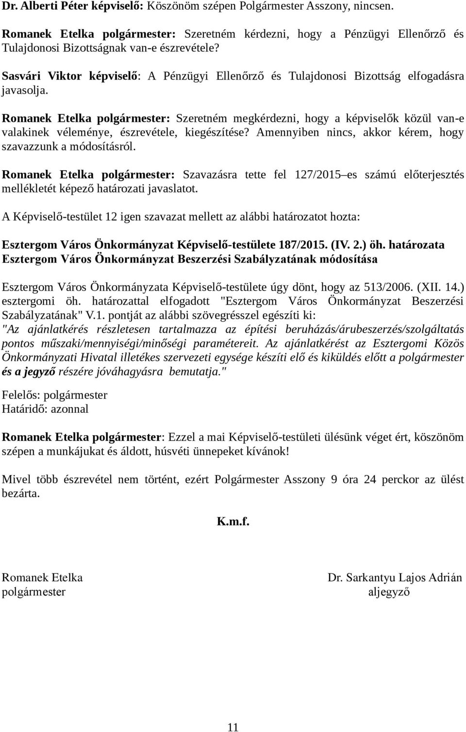 Romanek Etelka polgármester: Szeretném megkérdezni, hogy a képviselők közül van-e valakinek véleménye, észrevétele, kiegészítése? Amennyiben nincs, akkor kérem, hogy szavazzunk a módosításról.