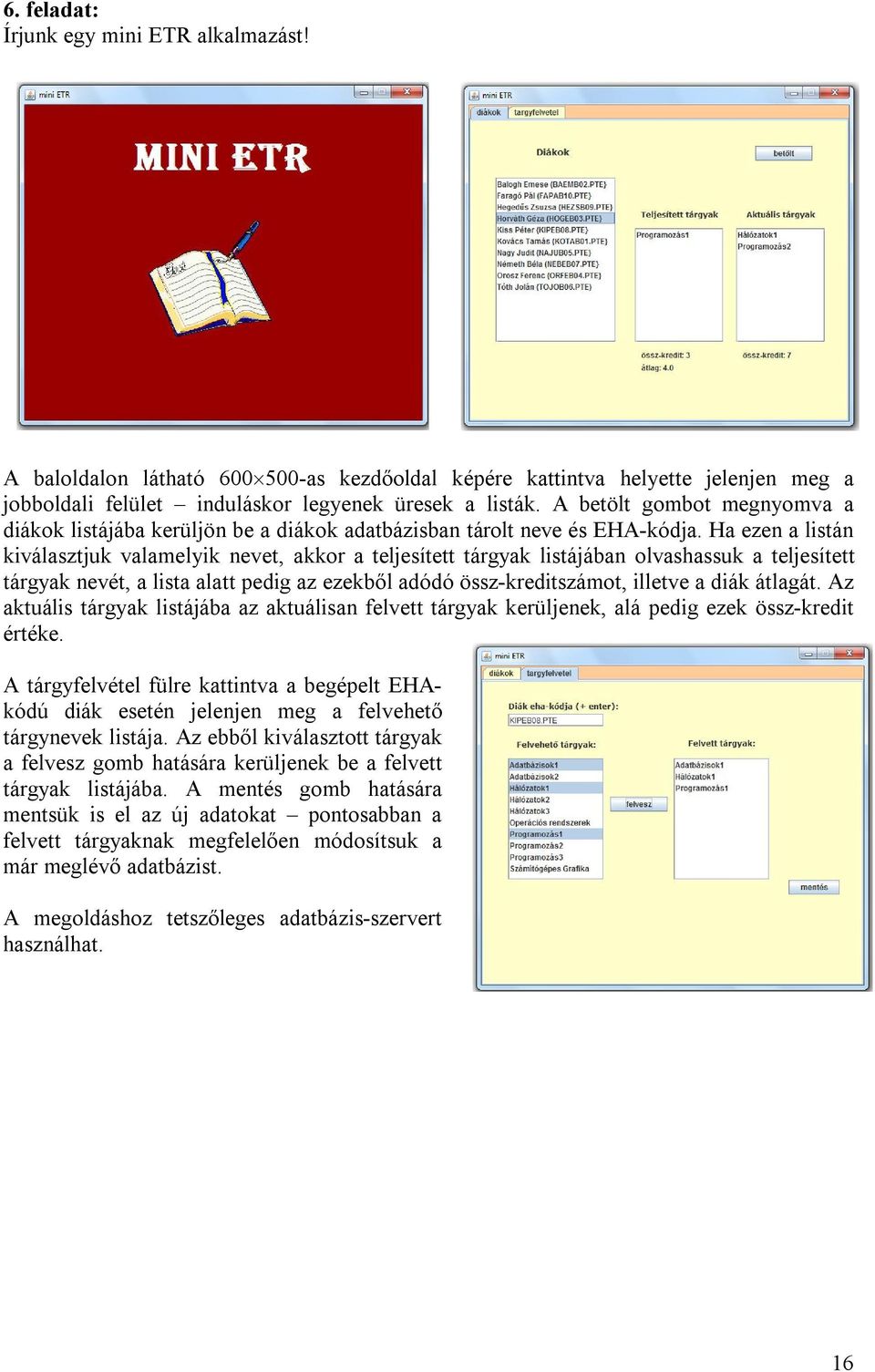 Ha ezen a listán kiválasztjuk valamelyik nevet, akkor a teljesített tárgyak listájában olvashassuk a teljesített tárgyak nevét, a lista alatt pedig az ezekből adódó össz-kreditszámot, illetve a diák