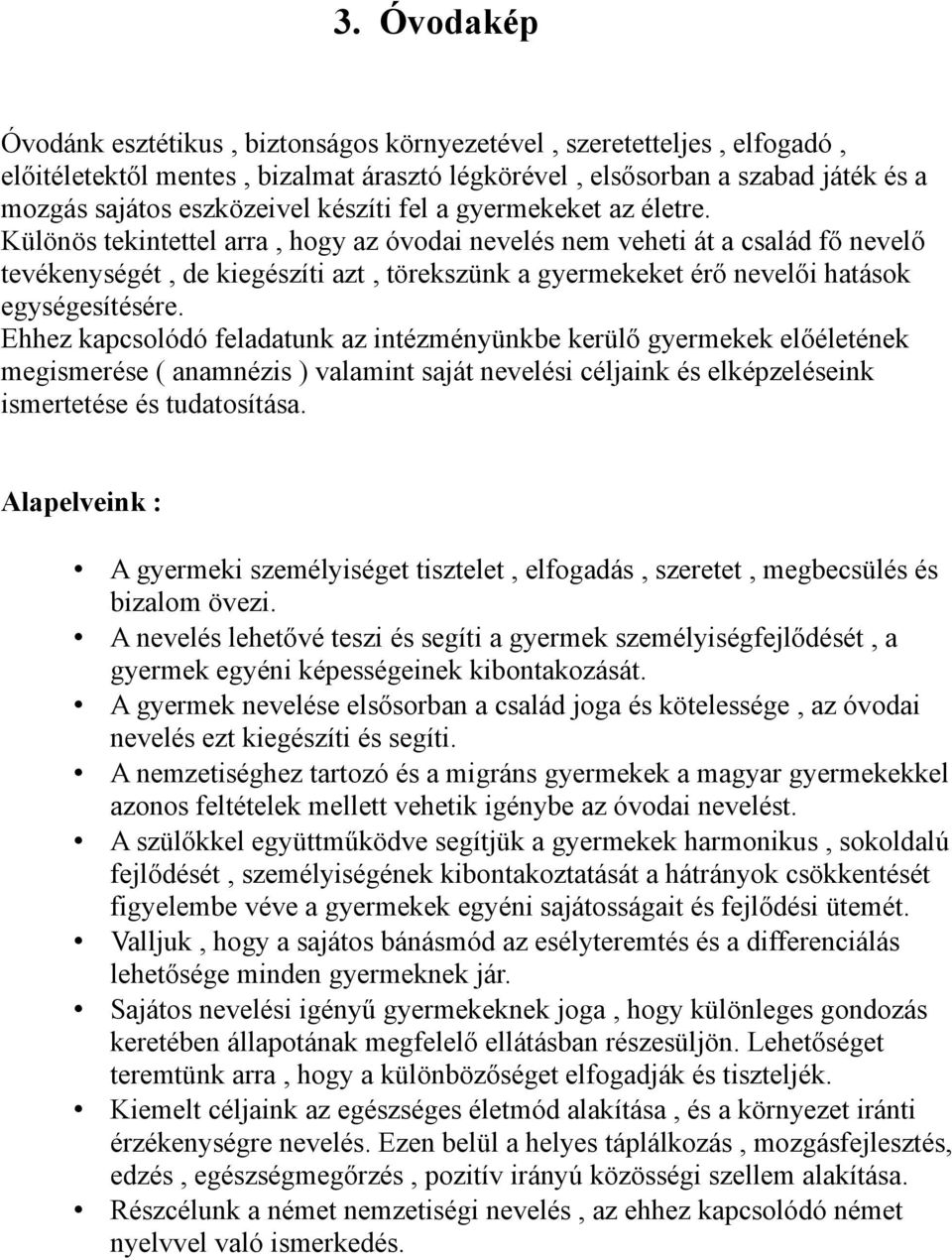 Különös tekintettel arra, hogy az óvodai nevelés nem veheti át a család fő nevelő tevékenységét, de kiegészíti azt, törekszünk a gyermekeket érő nevelői hatások egységesítésére.