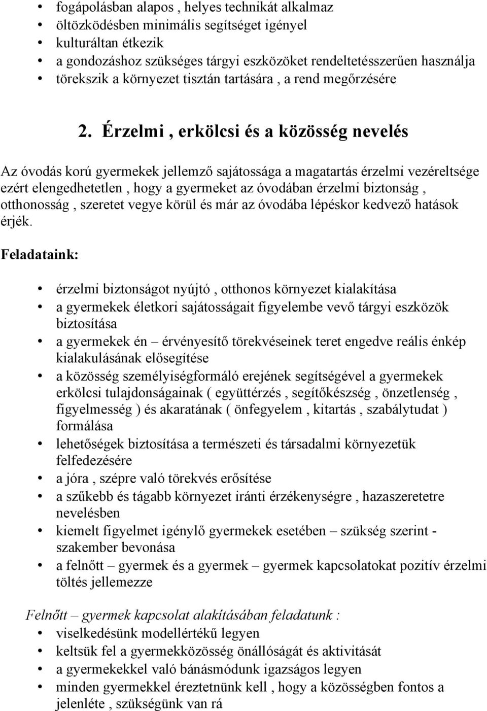 Érzelmi, erkölcsi és a közösség nevelés Az óvodás korú gyermekek jellemző sajátossága a magatartás érzelmi vezéreltsége ezért elengedhetetlen, hogy a gyermeket az óvodában érzelmi biztonság,