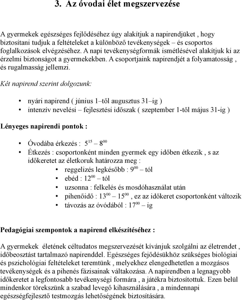 Két napirend szerint dolgozunk: nyári napirend ( június 1 től augusztus 31 ig ) intenzív nevelési fejlesztési időszak ( szeptember 1-től május 31-ig ) Lényeges napirendi pontok : Óvodába érkezés : 5