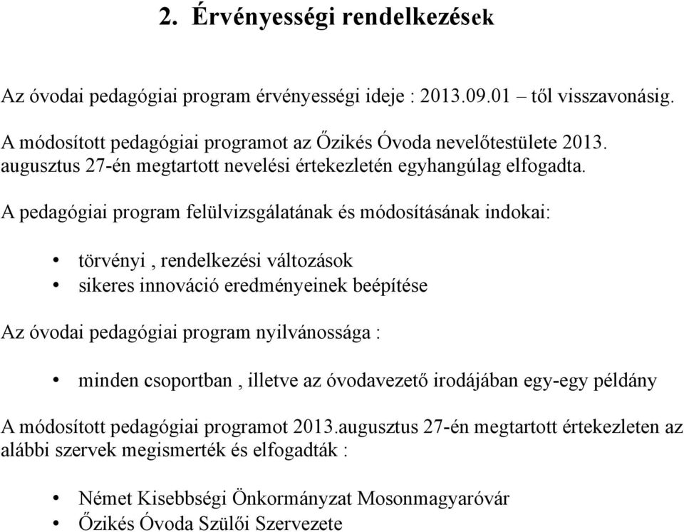 A pedagógiai program felülvizsgálatának és módosításának indokai: törvényi, rendelkezési változások sikeres innováció eredményeinek beépítése Az óvodai pedagógiai program